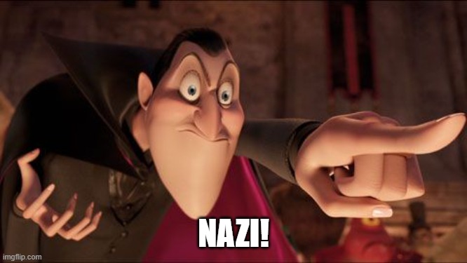 Hotel Transylvania Dracula pointing meme | NAZI! | image tagged in hotel transylvania dracula pointing meme | made w/ Imgflip meme maker