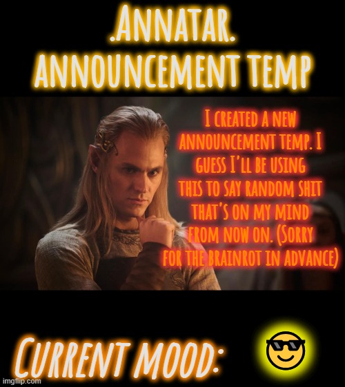 .Annatar. Announcement Temp | I created a new announcement temp. I guess I'll be using this to say random shit that's on my mind from now on. (Sorry for the brainrot in advance); 😎 | image tagged in annatar announcement temp | made w/ Imgflip meme maker