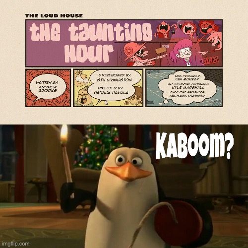 Rico Wants to Blow Up The Taunting Hour | image tagged in the loud house,nickelodeon,lincoln loud,penguins,penguins of madagascar,dreamworks | made w/ Imgflip meme maker