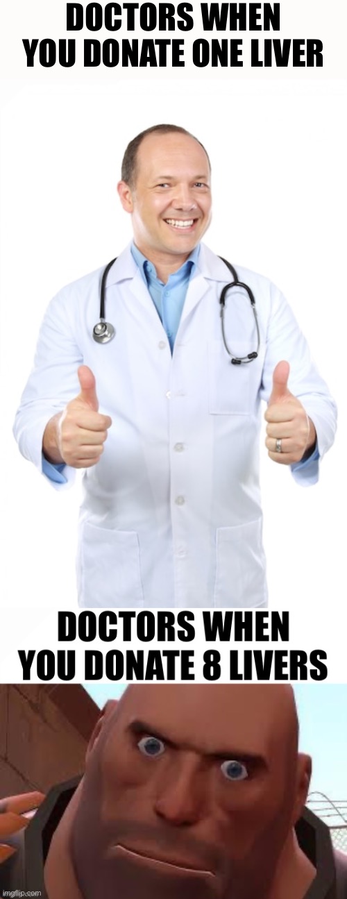 Happy, not happy | DOCTORS WHEN YOU DONATE ONE LIVER | made w/ Imgflip meme maker