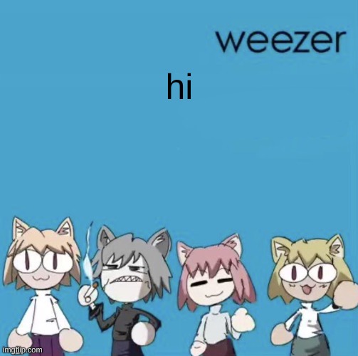 Weezer neco arc | hi | image tagged in weezer neco arc | made w/ Imgflip meme maker