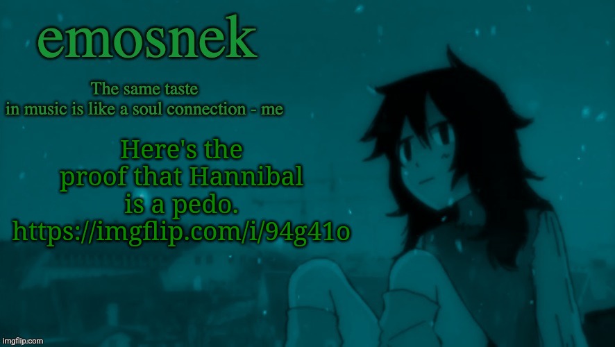 emosnek softcore temp (thanks duskit) | Here's the proof that Hannibal is a pedo. https://imgflip.com/i/94g41o | image tagged in emosnek softcore temp thanks duskit,what the fuck is wrong with this guy | made w/ Imgflip meme maker