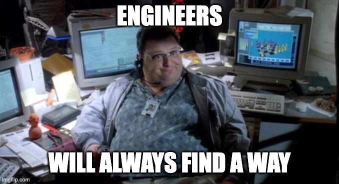 engineers will always find a way | ENGINEERS; WILL ALWAYS FIND A WAY | image tagged in jurassic park | made w/ Imgflip meme maker