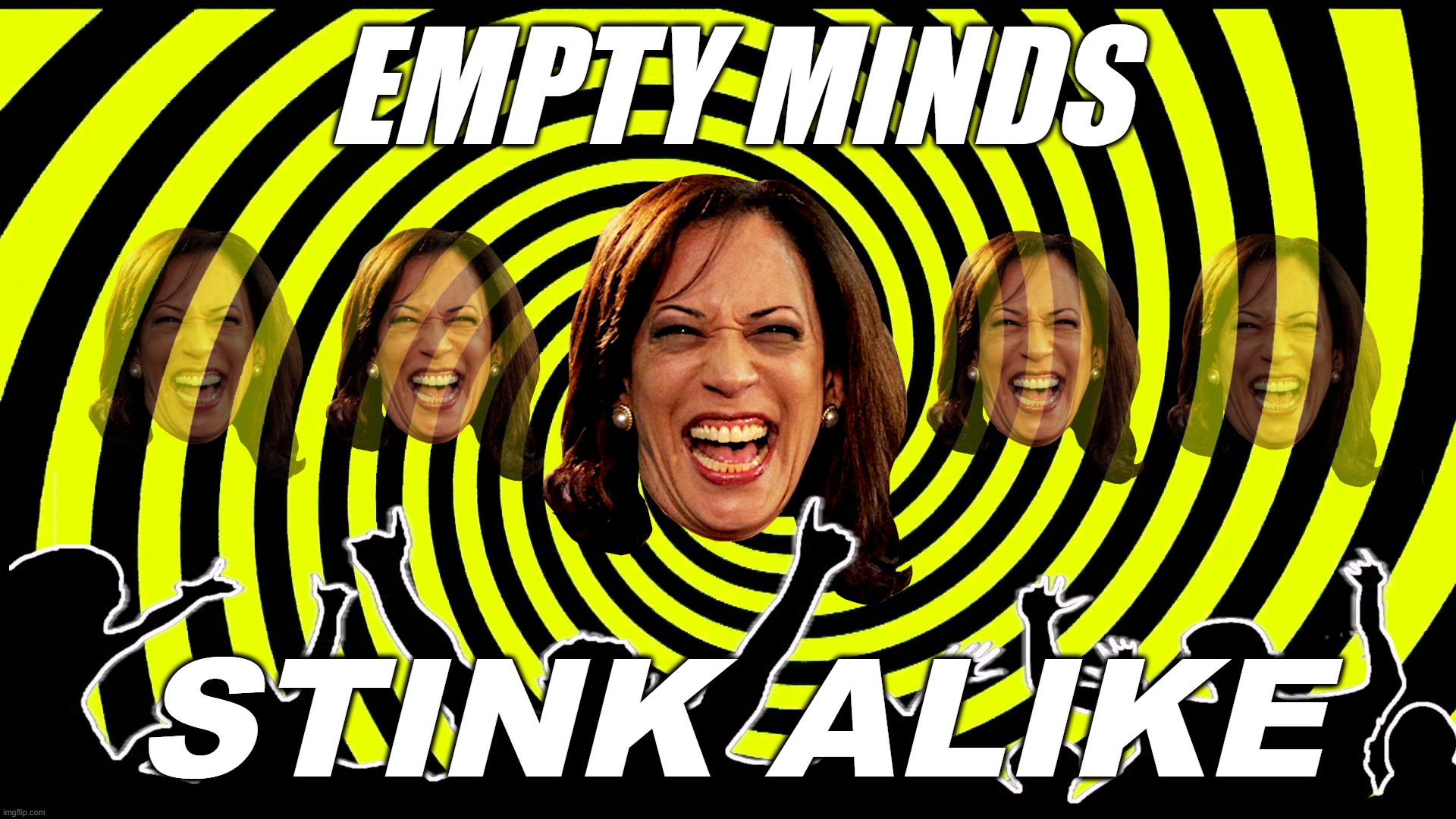 EMPTY MINDS STINK ALIKE | EMPTY MINDS; STINK ALIKE | image tagged in kamala,brainless,stink,alike,dumb,stupid | made w/ Imgflip meme maker