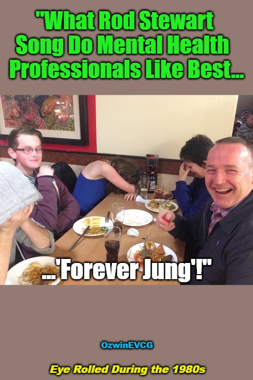 Eye Rolled During the 1980s | "What Rod Stewart 

Song Do Mental Health  

Professionals Like Best... ...'Forever Jung'!"; OzwinEVCG; Eye Rolled During the 1980s | image tagged in dad joke meme,famous,songs,carl jung,rod stewart,1980s | made w/ Imgflip meme maker