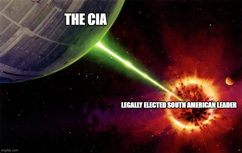 Castro: I'm still standing | THE CIA; LEGALLY ELECTED SOUTH AMERICAN LEADER | image tagged in death star firing | made w/ Imgflip meme maker