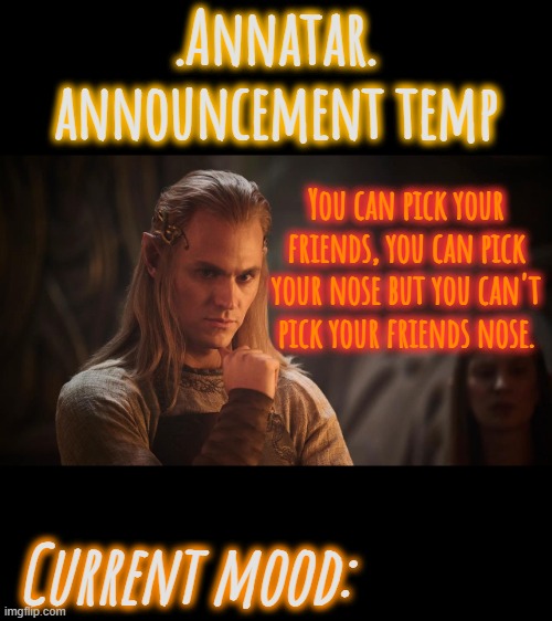 .Annatar. Announcement Temp | You can pick your friends, you can pick your nose but you can't pick your friends nose. | image tagged in annatar announcement temp | made w/ Imgflip meme maker