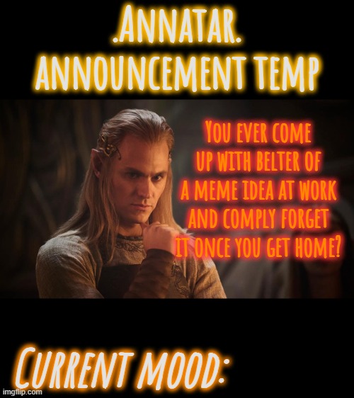 .Annatar. Announcement Temp | You ever come up with belter of a meme idea at work and comply forget it once you get home? | image tagged in annatar announcement temp | made w/ Imgflip meme maker