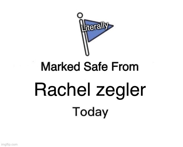 Marked Safe From | Literally; Rachel zegler | image tagged in memes,marked safe from | made w/ Imgflip meme maker