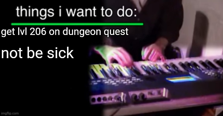 Things i want to do bill wurtz | get lvl 206 on dungeon quest; not be sick | image tagged in things i want to do bill wurtz | made w/ Imgflip meme maker