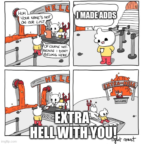 Extra-Hell | I MADE ADDS; EXTRA
 HELL WITH YOU! | image tagged in extra-hell | made w/ Imgflip meme maker