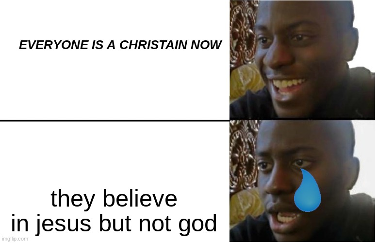 follow the young breaded man on a cross not the elderly guy | EVERYONE IS A CHRISTAIN NOW; they believe in jesus but not god | image tagged in disappointed black guy | made w/ Imgflip meme maker