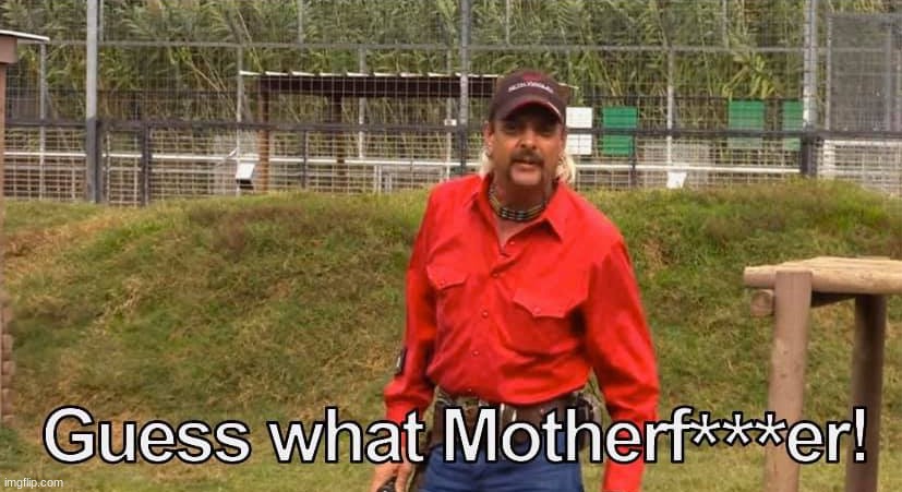 Joe Exotic Guess What Motherf***er | image tagged in joe exotic guess what motherf er | made w/ Imgflip meme maker