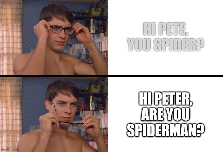 Peter Parker trying to see a question being asked to him | HI PETE, YOU SPIDER? HI PETER, ARE YOU SPIDERMAN? | image tagged in peter parker glasses fixed | made w/ Imgflip meme maker