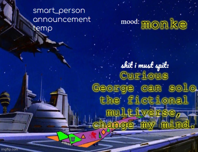 smart_person announcement temp | monke; Curious George can solo the fictional multiverse, change my mind. | image tagged in smart_person announcement temp | made w/ Imgflip meme maker