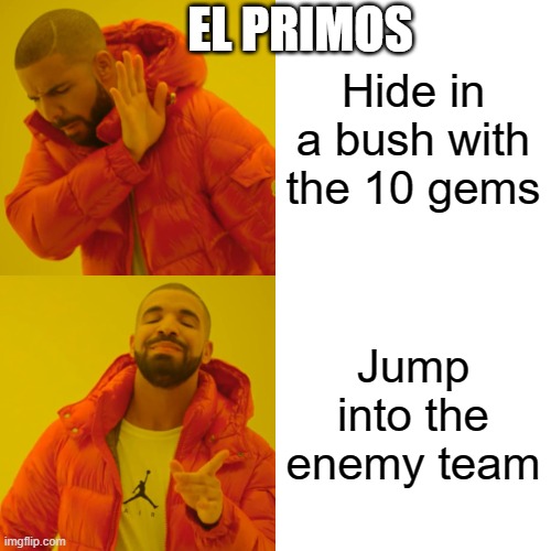 El Primos in Gem Grab | EL PRIMOS; Hide in a bush with the 10 gems; Jump into the enemy team | image tagged in memes,drake hotline bling | made w/ Imgflip meme maker