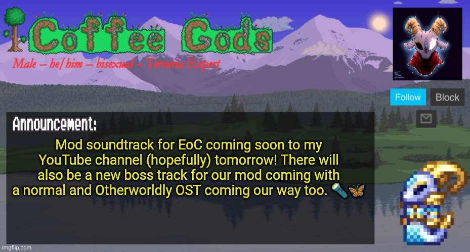 CoffeeGod's Official Announcement Template v2 | Mod soundtrack for EoC coming soon to my YouTube channel (hopefully) tomorrow! There will also be a new boss track for our mod coming with a normal and Otherworldly OST coming our way too. 🔦🦋 | image tagged in coffeegod's official announcement template v2,terraria,video games,modded,youtube,music | made w/ Imgflip meme maker