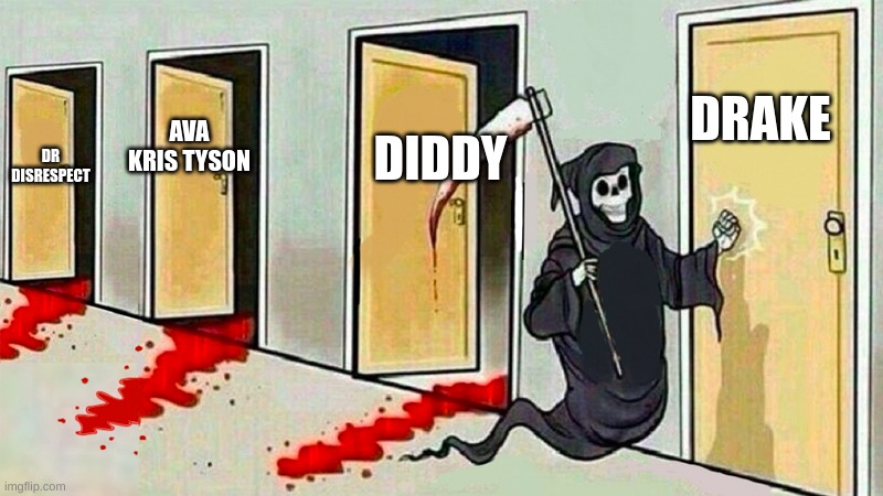 its gonna happen I know it will | DRAKE; DIDDY; AVA KRIS TYSON; DR DISRESPECT | image tagged in death knocking at the door,drake,dr disrespect,diddy,ava kris tyson | made w/ Imgflip meme maker