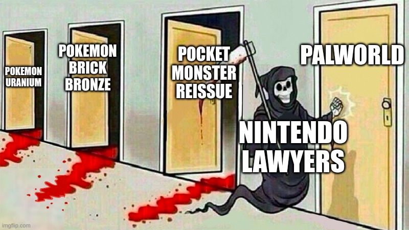 it's bound to happen | PALWORLD; POCKET MONSTER REISSUE; POKEMON BRICK BRONZE; POKEMON URANIUM; NINTENDO LAWYERS | image tagged in death knocking at the door,palworld,pokemon,nintendo | made w/ Imgflip meme maker