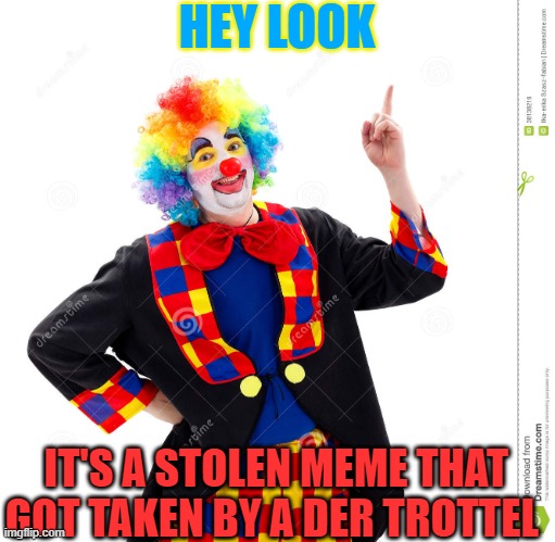 The Guy Above Me | HEY LOOK; IT'S A STOLEN MEME THAT GOT TAKEN BY A DER TROTTEL | image tagged in the guy above me | made w/ Imgflip meme maker