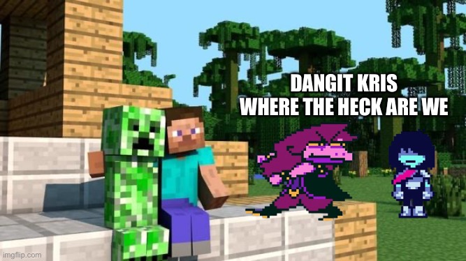 DANGIT KRIS WHERE THE HECK ARE WE | DANGIT KRIS WHERE THE HECK ARE WE | image tagged in minecraft friendship | made w/ Imgflip meme maker