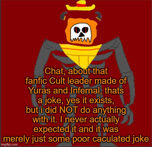 Bros a madman | Chat, about that fanfic Cult leader made of Yuras and Infernal, thats a joke, yes it exists, but i did NOT do anything with it. I never actually expected it and it was merely just some poor caculated joke | image tagged in mexican infernal | made w/ Imgflip meme maker