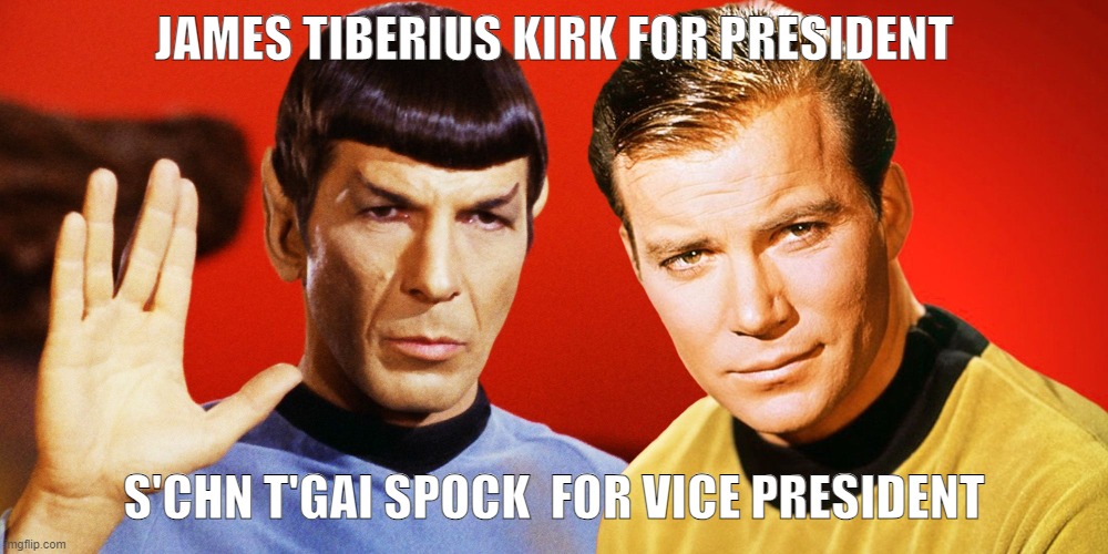 Kirk for President   Spock for Vice President | JAMES TIBERIUS KIRK FOR PRESIDENT; S'CHN T'GAI SPOCK  FOR VICE PRESIDENT | image tagged in star trek,politics | made w/ Imgflip meme maker