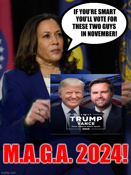 Kamala Harris Holding Sign | IF YOU’RE SMART 
YOU’LL VOTE FOR
THESE TWO GUYS 
IN NOVEMBER! M.A.G.A. 2024! | image tagged in kamala harris holding sign | made w/ Imgflip meme maker