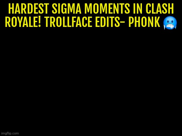 HARDEST SIGMA MOMENTS IN CLASH ROYALE! TROLLFACE EDITS- PHONK 🥶 | made w/ Imgflip meme maker