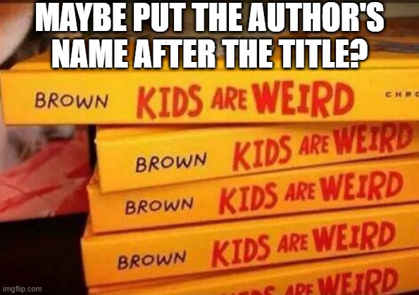 Brown Kids | MAYBE PUT THE AUTHOR'S NAME AFTER THE TITLE? | image tagged in you had one job | made w/ Imgflip meme maker