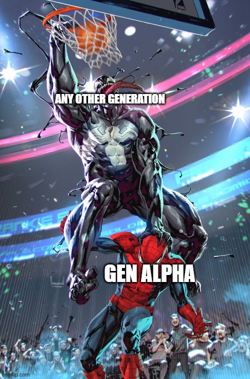 Venom slam dunk | ANY OTHER GENERATION; GEN ALPHA | image tagged in venom slam dunk | made w/ Imgflip meme maker