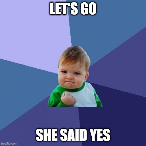 Success Kid Meme | LET'S GO; SHE SAID YES | image tagged in memes,success kid | made w/ Imgflip meme maker