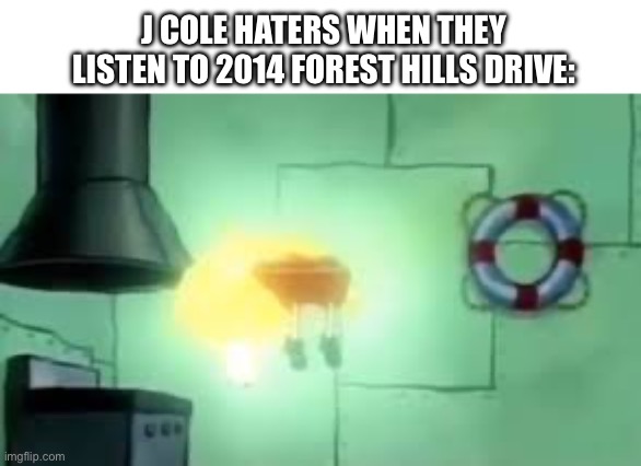 Love Yourz is beautiful | J COLE HATERS WHEN THEY LISTEN TO 2014 FOREST HILLS DRIVE: | image tagged in floating spongebob | made w/ Imgflip meme maker