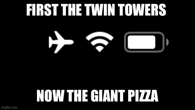 Not the pizza | FIRST THE TWIN TOWERS; NOW THE GIANT PIZZA | image tagged in dark humor | made w/ Imgflip meme maker