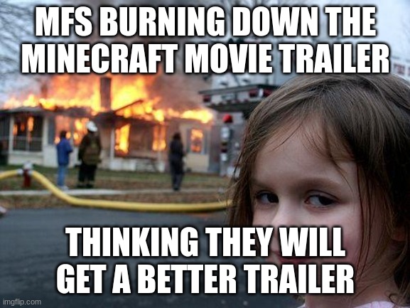 Disaster Girl | MFS BURNING DOWN THE MINECRAFT MOVIE TRAILER; THINKING THEY WILL GET A BETTER TRAILER | image tagged in memes,disaster girl | made w/ Imgflip meme maker