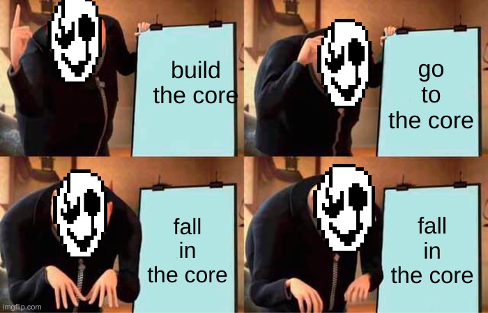 Gru's Plan | build the core; go to the core; fall in the core; fall in the core | image tagged in memes,gru's plan | made w/ Imgflip meme maker