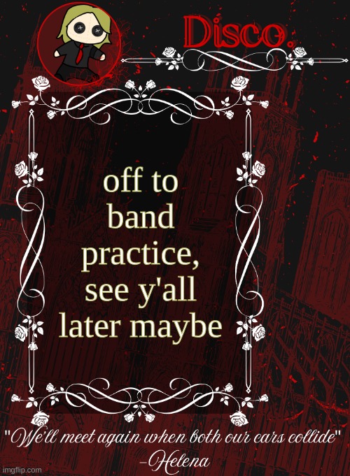 Disco RED announcement temp | off to band practice, see y'all later maybe | image tagged in disco red announcement temp | made w/ Imgflip meme maker