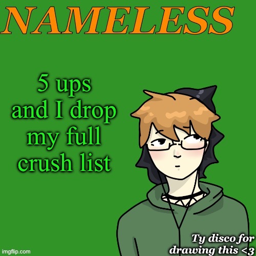 Full warning: if I have a crush on you it could mean anything from “I really like you” to “you cool let’s talk more” | 5 ups and I drop my full crush list | image tagged in nameless announcement temp drawn by disco | made w/ Imgflip meme maker