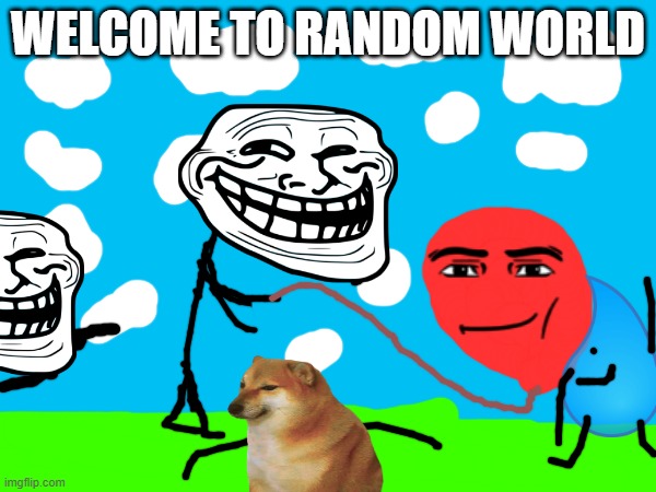 random | WELCOME TO RANDOM WORLD | made w/ Imgflip meme maker