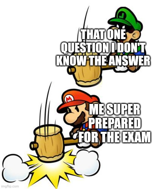 Luigi Smashes Mario | THAT ONE QUESTION I DON'T KNOW THE ANSWER; ME SUPER PREPARED FOR THE EXAM | image tagged in luigi smashes mario,mario,exam,school | made w/ Imgflip meme maker