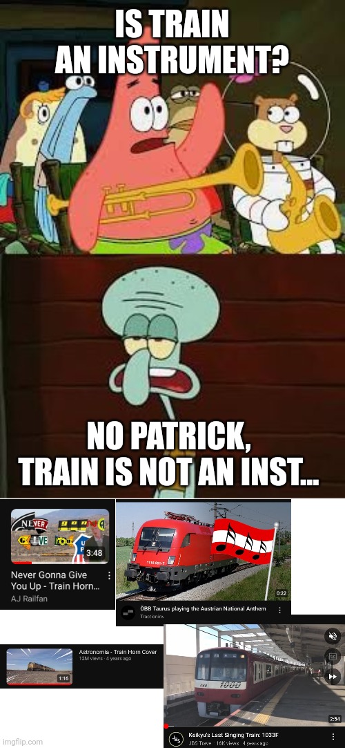 Trains can make music | IS TRAIN AN INSTRUMENT? NO PATRICK, TRAIN IS NOT AN INST... | image tagged in is mayonnaise an instrument,train,railroad,railfan,foamer,music | made w/ Imgflip meme maker