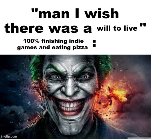 pizza is good i want to eat more of it if i am not living i cannot eat pizza | will to live; 100% finishing indie games and eating pizza | image tagged in man i wish there was a | made w/ Imgflip meme maker