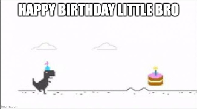 It's the offline dino's birthday | HAPPY BIRTHDAY LITTLE BRO | image tagged in dinosaur,birthday | made w/ Imgflip meme maker