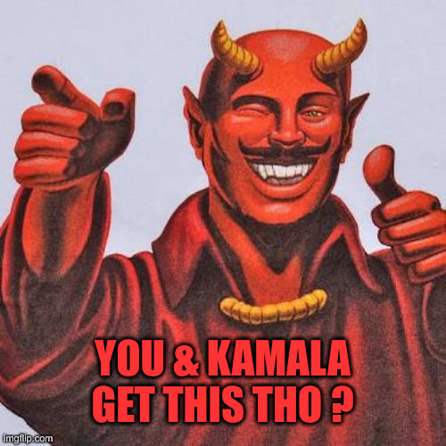 Buddy satan  | YOU & KAMALA GET THIS THO ? | image tagged in buddy satan | made w/ Imgflip meme maker