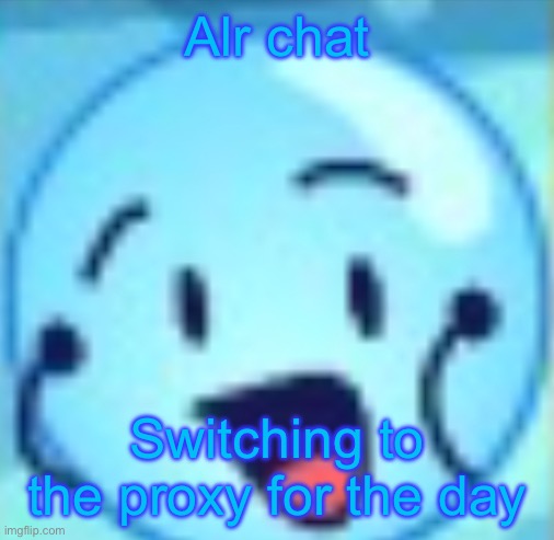 goober | Alr chat; Switching to the proxy for the day | image tagged in goober | made w/ Imgflip meme maker