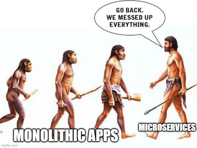 Microservices - Go Back We Messed Up | MONOLITHIC APPS; MICROSERVICES | image tagged in go back we messed everything up | made w/ Imgflip meme maker