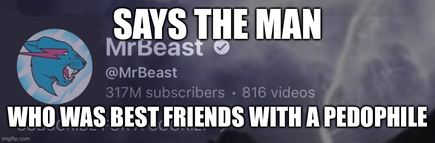 SAYS THE MAN; WHO WAS BEST FRIENDS WITH A PEDOPHILE | made w/ Imgflip meme maker