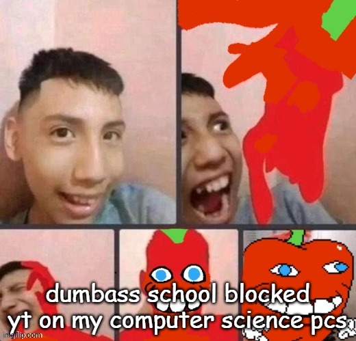 its only in computer science tho | dumbass school blocked yt on my computer science pcs | image tagged in pepper man virus | made w/ Imgflip meme maker