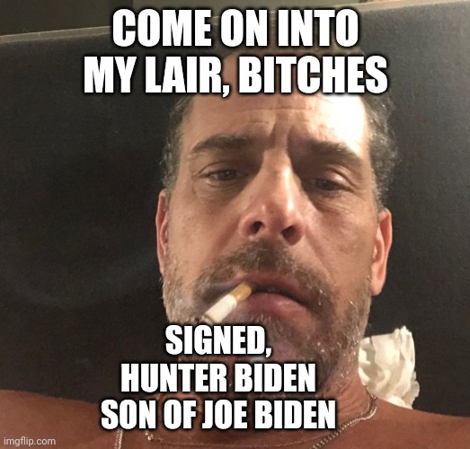 Hunter Biden | COME ON INTO MY LAIR, BITCHES SIGNED,
HUNTER BIDEN
SON OF JOE BIDEN | image tagged in hunter biden | made w/ Imgflip meme maker