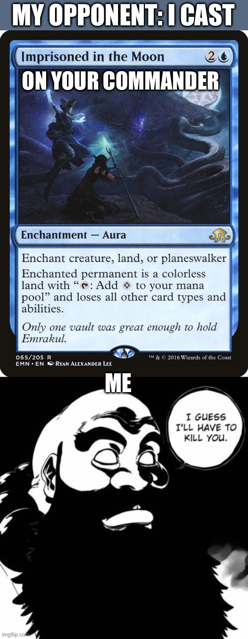 Player Removal | MY OPPONENT: I CAST; ON YOUR COMMANDER; ME | image tagged in magic the gathering | made w/ Imgflip meme maker